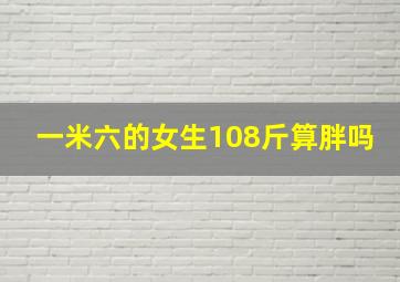 一米六的女生108斤算胖吗