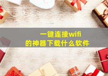 一键连接wifi的神器下载什么软件