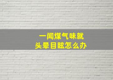 一闻煤气味就头晕目眩怎么办