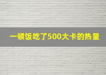 一顿饭吃了500大卡的热量