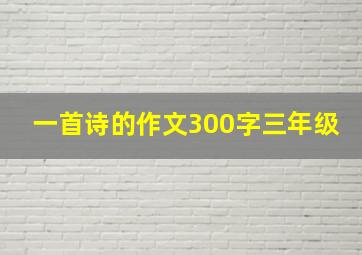 一首诗的作文300字三年级