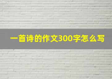 一首诗的作文300字怎么写