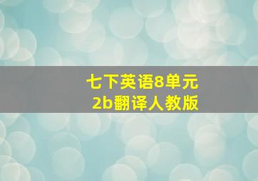 七下英语8单元2b翻译人教版