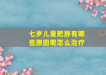 七岁儿童肥胖有哪些原因呢怎么治疗