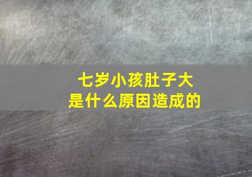 七岁小孩肚子大是什么原因造成的