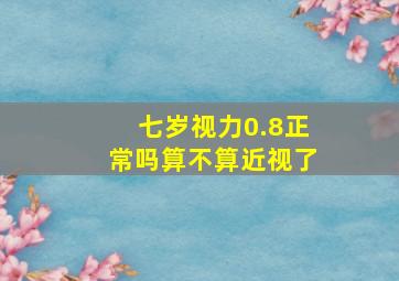 七岁视力0.8正常吗算不算近视了