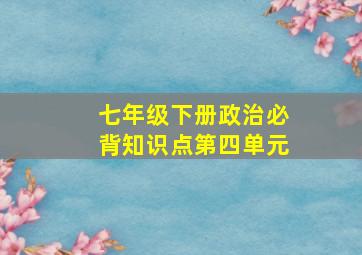 七年级下册政治必背知识点第四单元