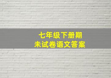 七年级下册期未试卷语文答案