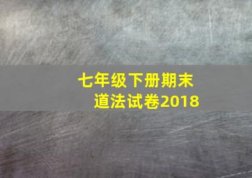 七年级下册期末道法试卷2018