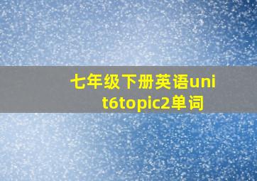 七年级下册英语unit6topic2单词