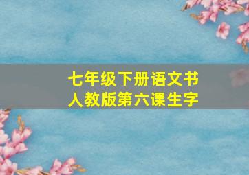 七年级下册语文书人教版第六课生字