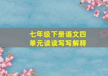 七年级下册语文四单元读读写写解释