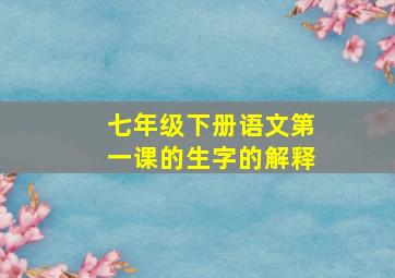 七年级下册语文第一课的生字的解释