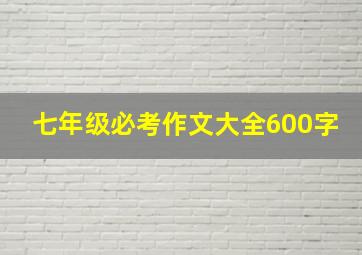 七年级必考作文大全600字