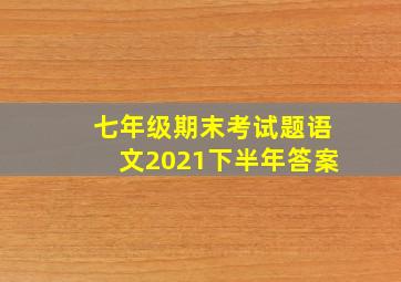 七年级期末考试题语文2021下半年答案