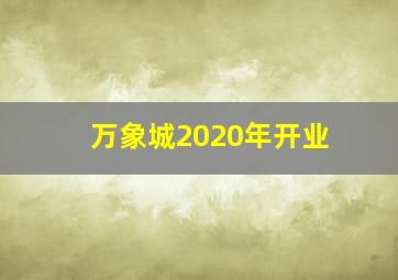 万象城2020年开业