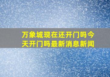 万象城现在还开门吗今天开门吗最新消息新闻