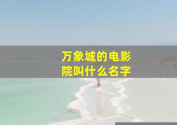 万象城的电影院叫什么名字