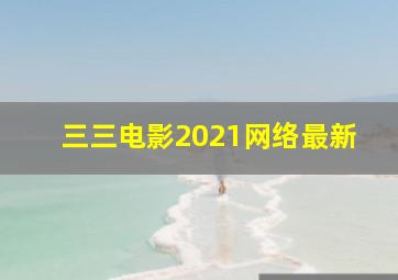 三三电影2021网络最新