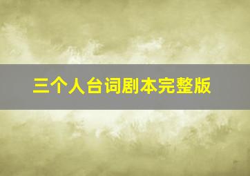 三个人台词剧本完整版