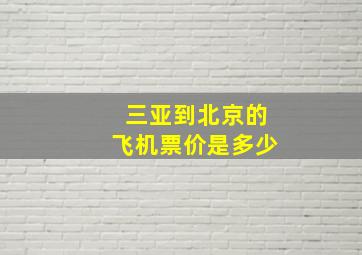 三亚到北京的飞机票价是多少