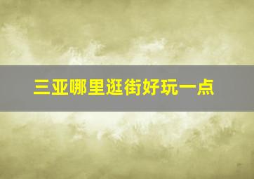 三亚哪里逛街好玩一点