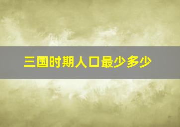 三国时期人口最少多少