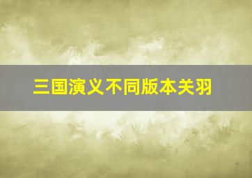 三国演义不同版本关羽