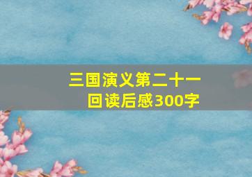 三国演义第二十一回读后感300字