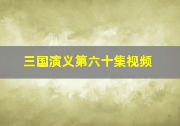 三国演义第六十集视频