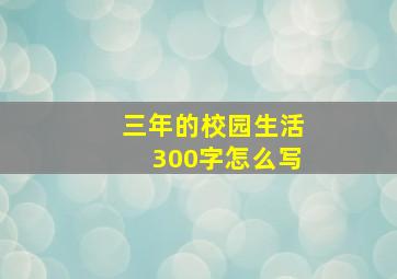 三年的校园生活300字怎么写