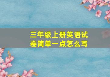 三年级上册英语试卷简单一点怎么写