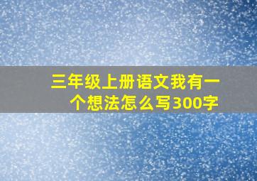 三年级上册语文我有一个想法怎么写300字