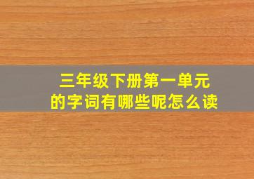 三年级下册第一单元的字词有哪些呢怎么读