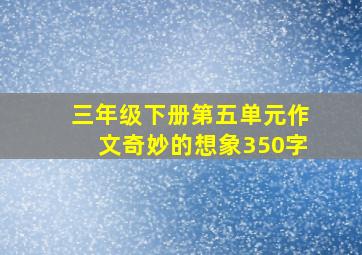 三年级下册第五单元作文奇妙的想象350字