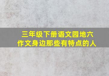 三年级下册语文园地六作文身边那些有特点的人