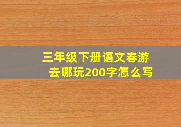 三年级下册语文春游去哪玩200字怎么写