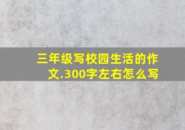 三年级写校园生活的作文.300字左右怎么写