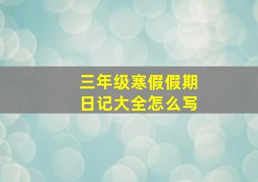 三年级寒假假期日记大全怎么写