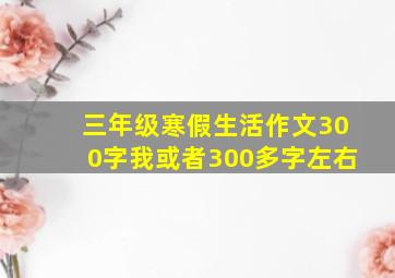 三年级寒假生活作文300字我或者300多字左右