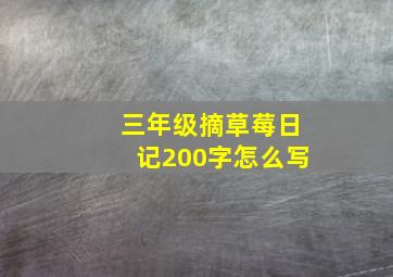 三年级摘草莓日记200字怎么写