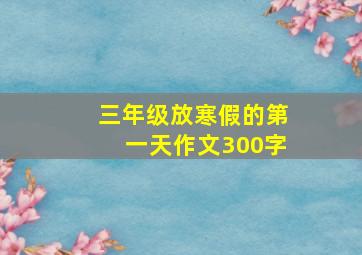 三年级放寒假的第一天作文300字