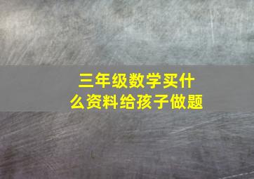 三年级数学买什么资料给孩子做题