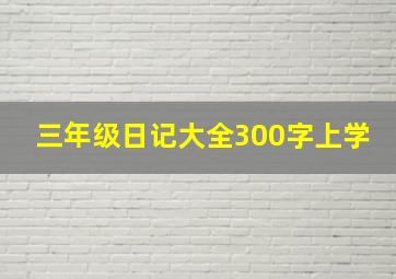 三年级日记大全300字上学