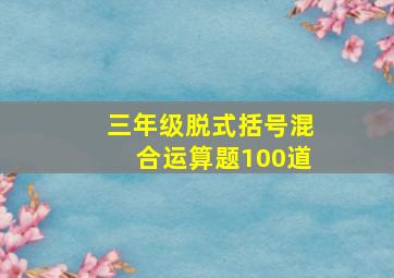 三年级脱式括号混合运算题100道