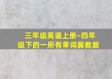 三年级英语上册~四年级下的一所有单词冀教版