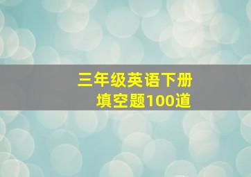 三年级英语下册填空题100道