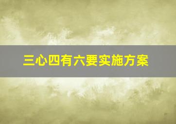 三心四有六要实施方案