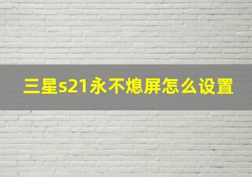 三星s21永不熄屏怎么设置