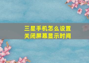 三星手机怎么设置关闭屏幕显示时间